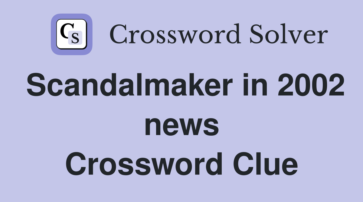 Scandalmaker in 2002 news Crossword Clue