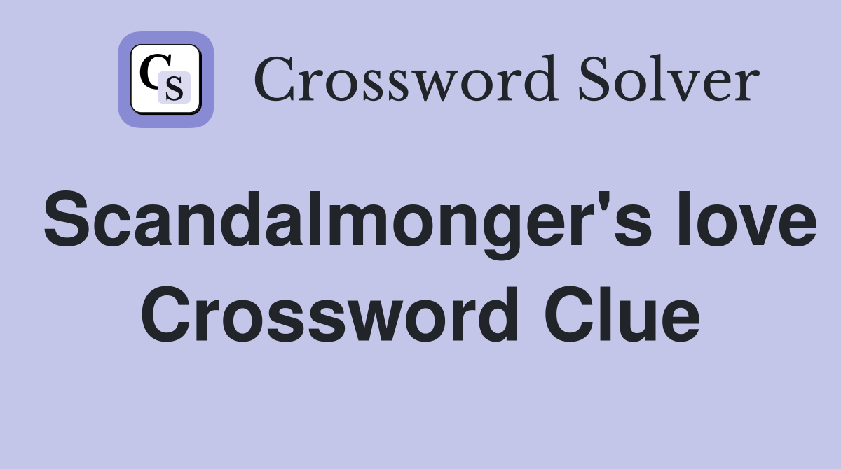 Scandalmonger's love Crossword Clue