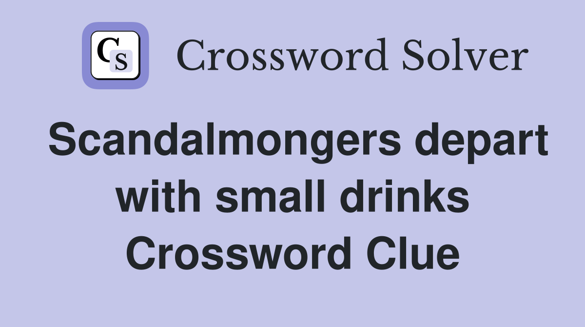 Scandalmongers depart with small drinks Crossword Clue