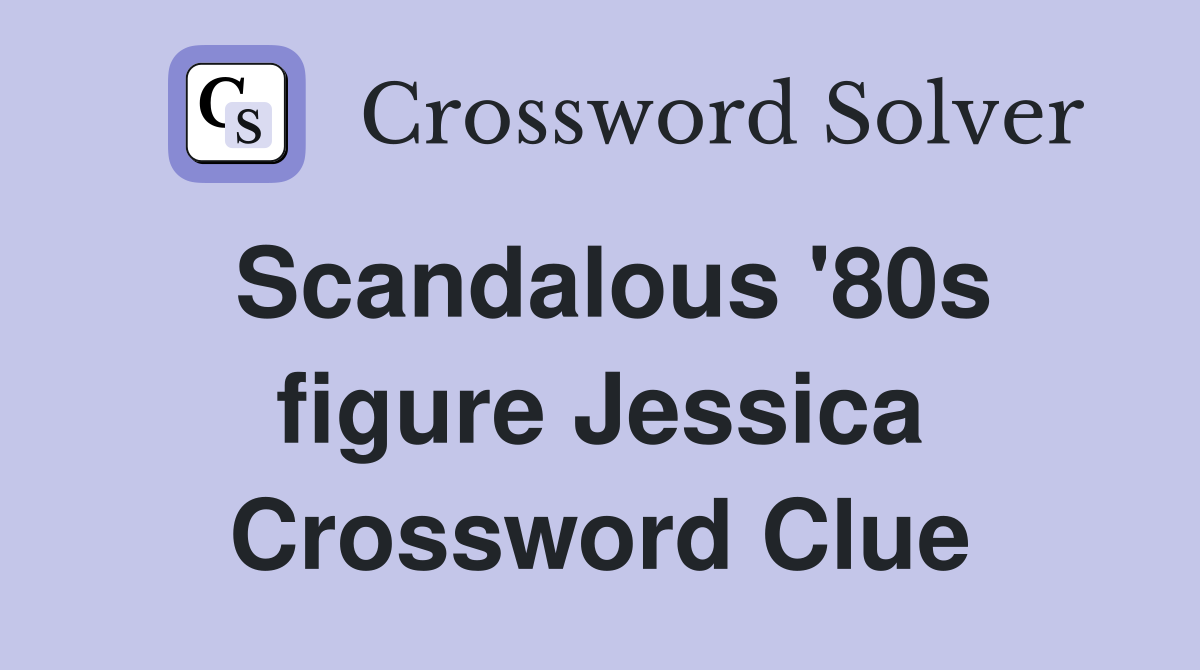 Scandalous '80s figure Jessica Crossword Clue
