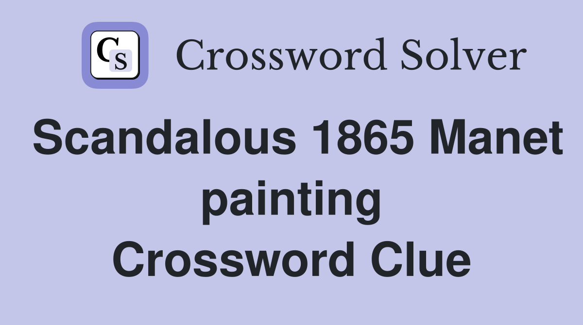 Scandalous 1865 Manet painting Crossword Clue