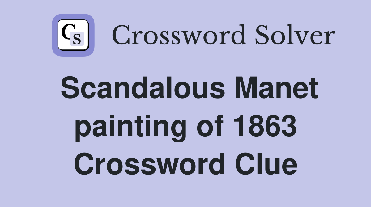 Scandalous Manet painting of 1863 Crossword Clue