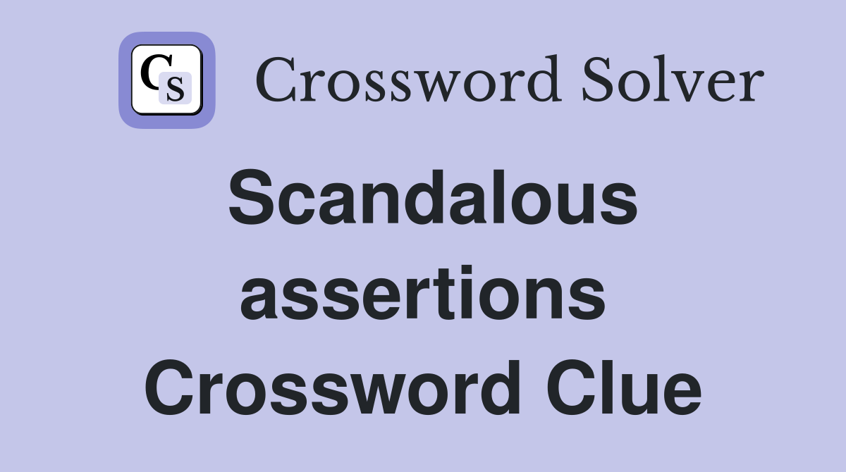 Scandalous assertions Crossword Clue