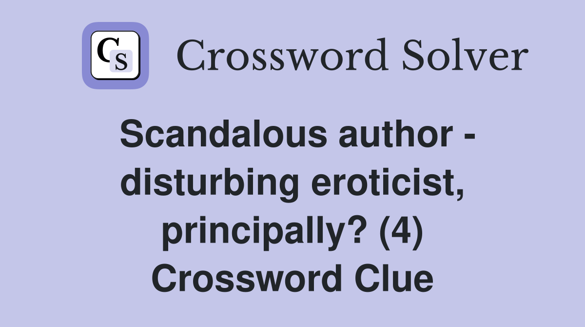 Scandalous author - disturbing eroticist, principally? (4) Crossword Clue