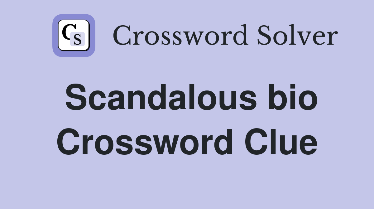 Scandalous bio Crossword Clue