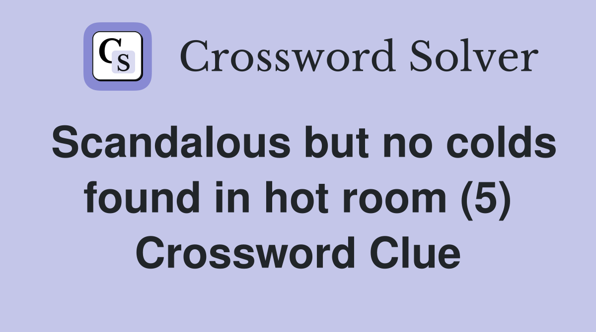 Scandalous but no colds found in hot room (5) Crossword Clue