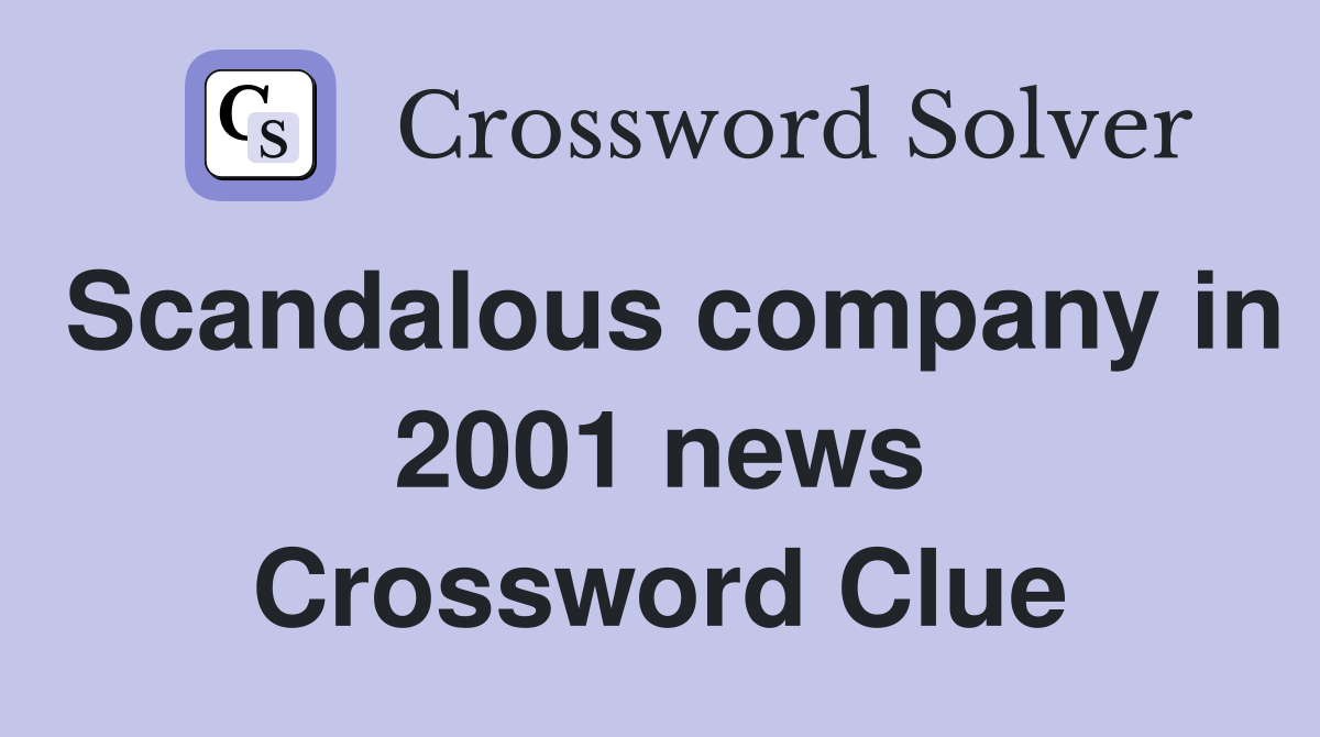 Scandalous company in 2001 news Crossword Clue