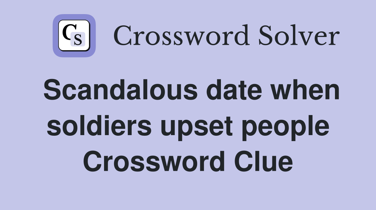 Scandalous date when soldiers upset people Crossword Clue