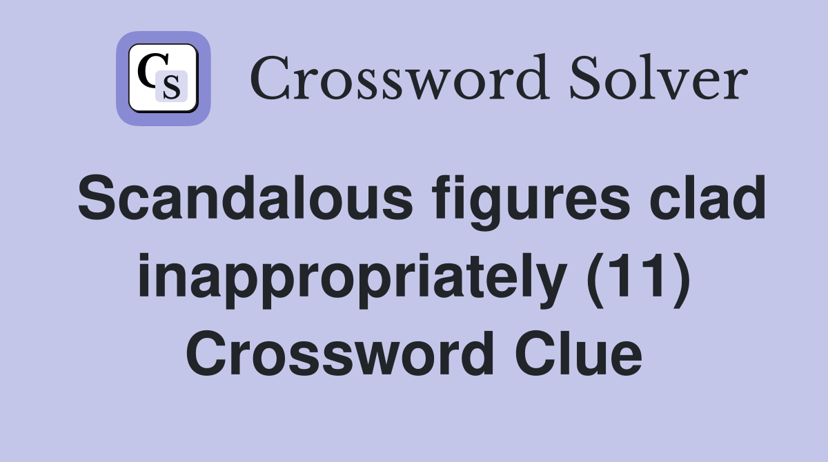 Scandalous figures clad inappropriately (11) Crossword Clue