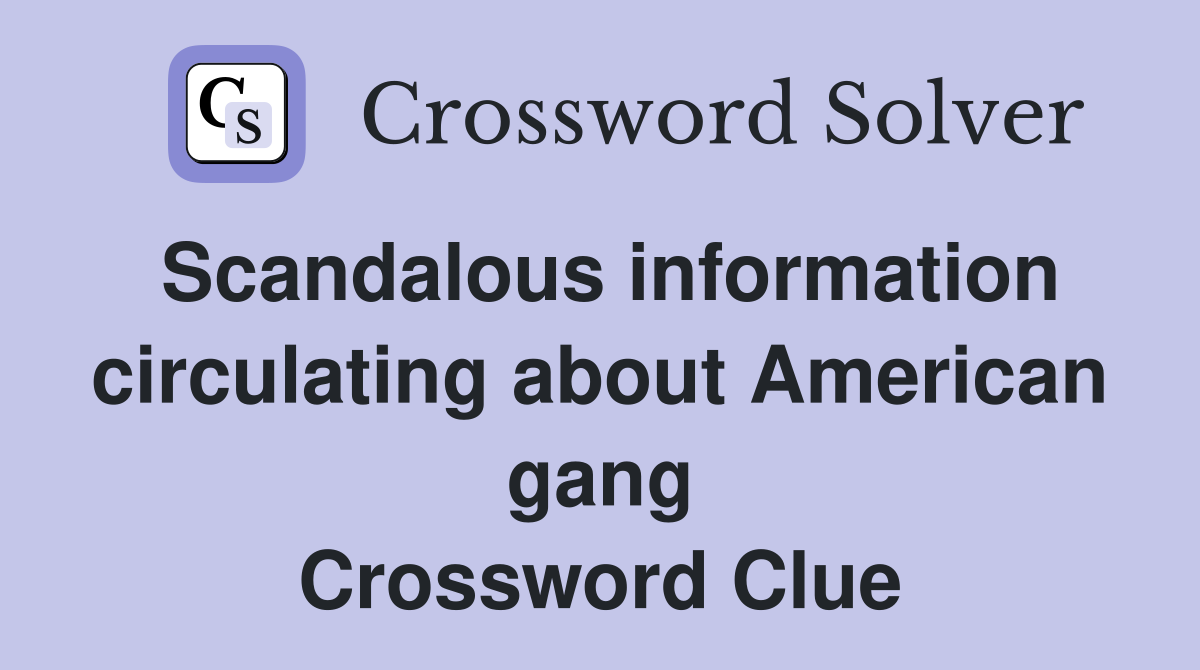 Scandalous information circulating about American gang Crossword Clue