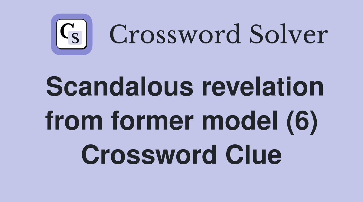 Scandalous revelation from former model (6) Crossword Clue