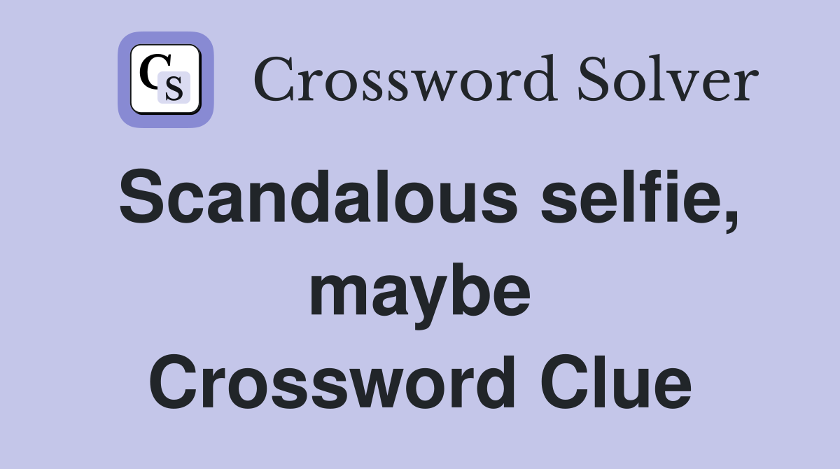 Scandalous selfie, maybe Crossword Clue