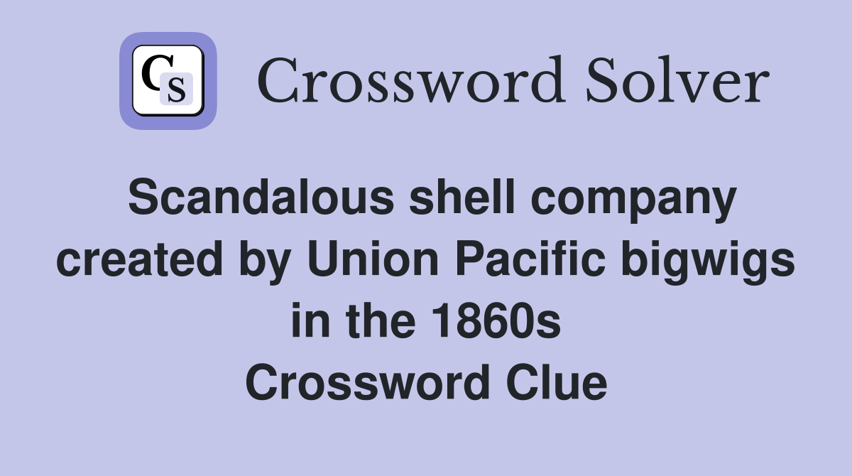 Scandalous shell company created by Union Pacific bigwigs in the 1860s Crossword Clue
