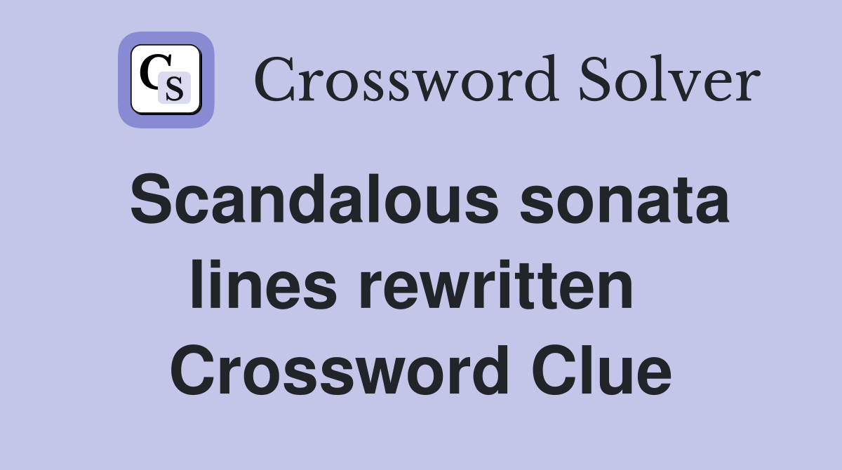 Scandalous sonata lines rewritten  Crossword Clue