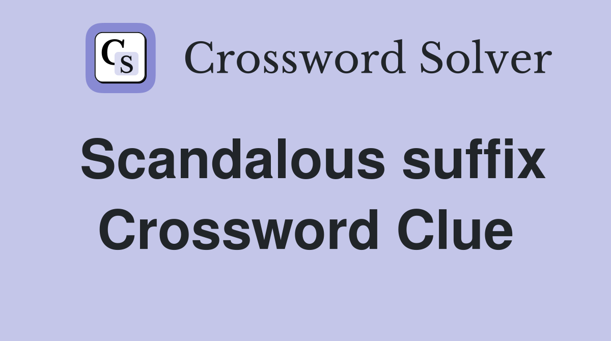 Scandalous suffix Crossword Clue
