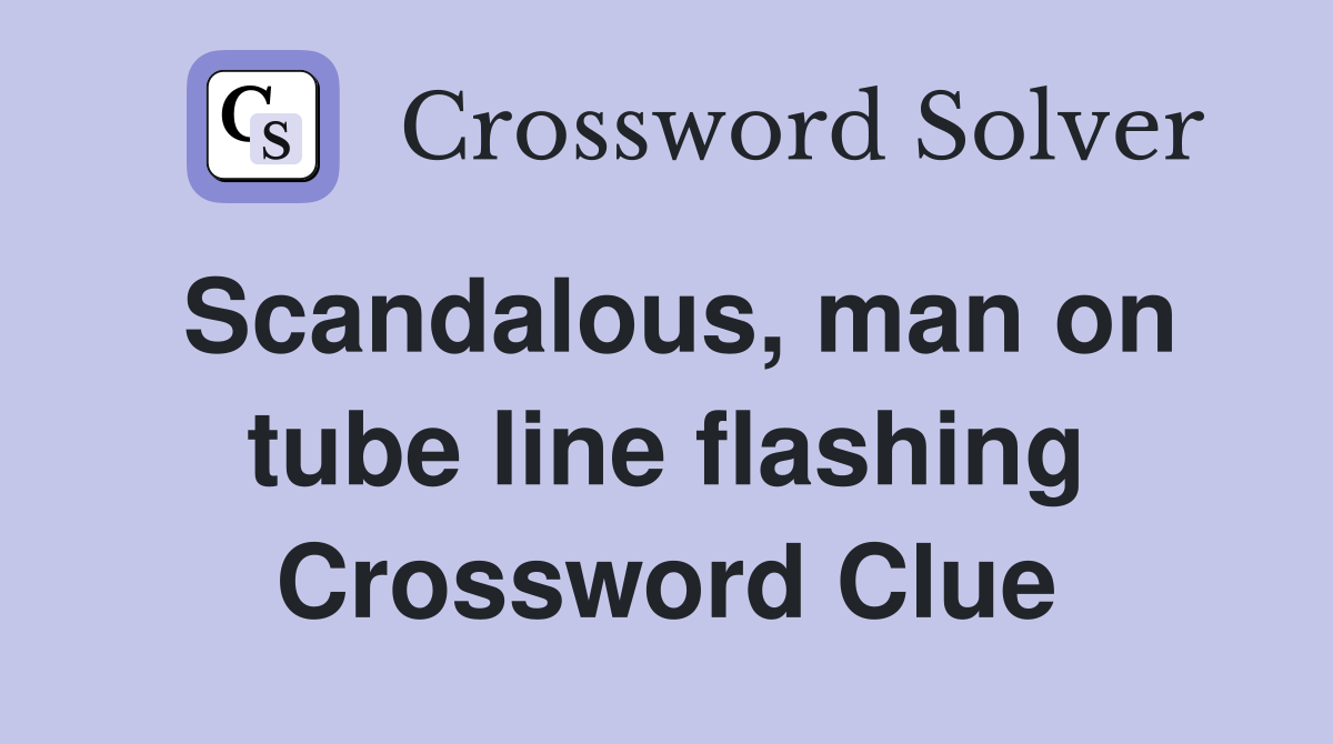 Scandalous, man on tube line flashing Crossword Clue