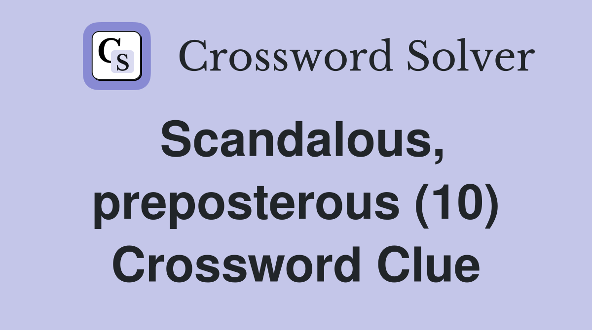 Scandalous, preposterous (10) Crossword Clue