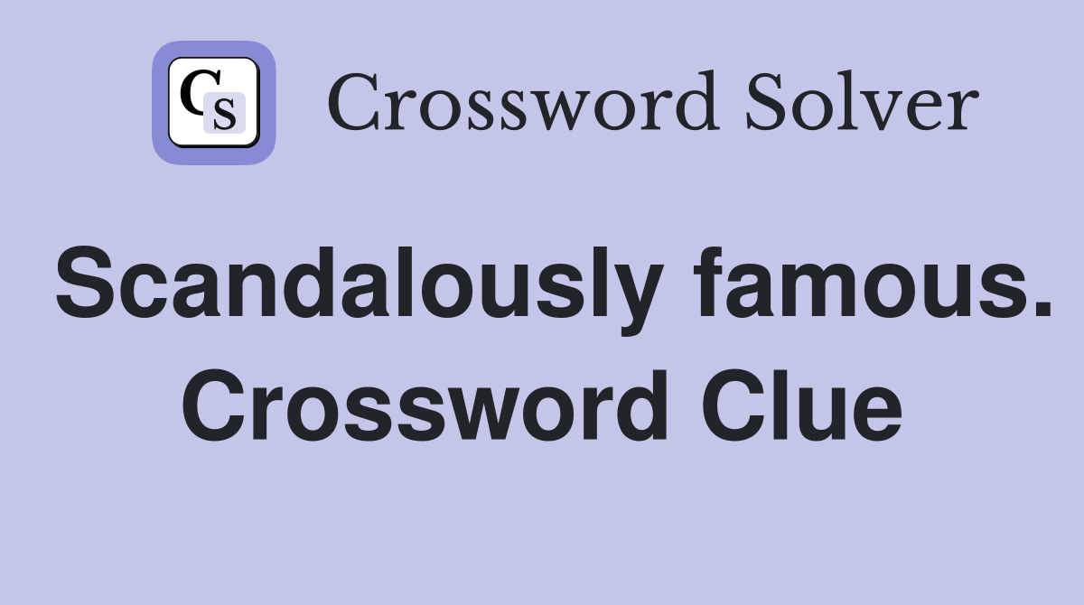 Scandalously famous. Crossword Clue