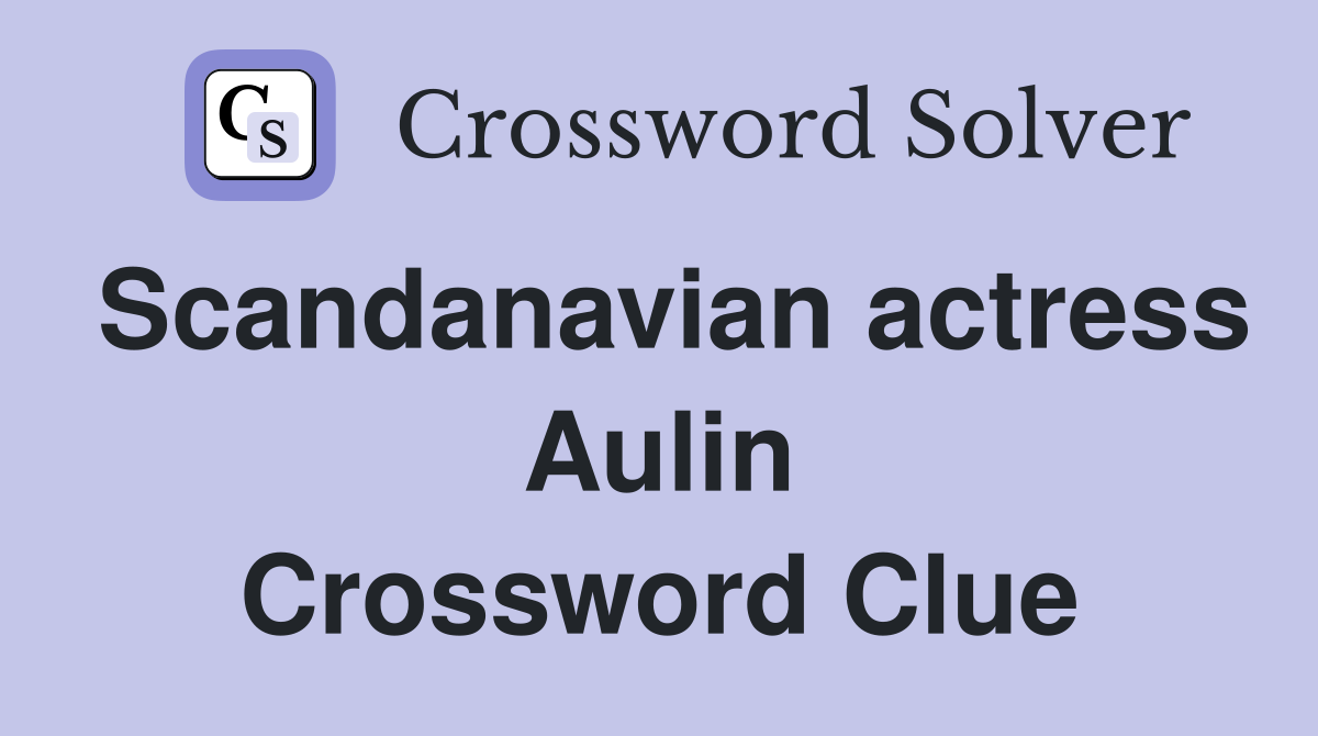 Scandanavian actress Aulin Crossword Clue