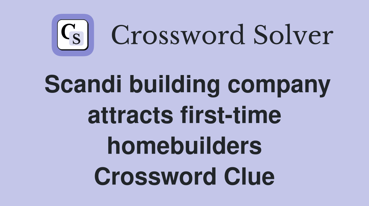 Scandi building company attracts first-time homebuilders Crossword Clue