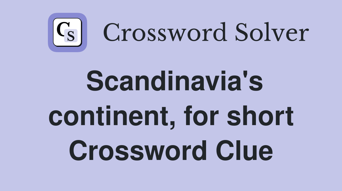 Scandinavia's continent, for short Crossword Clue
