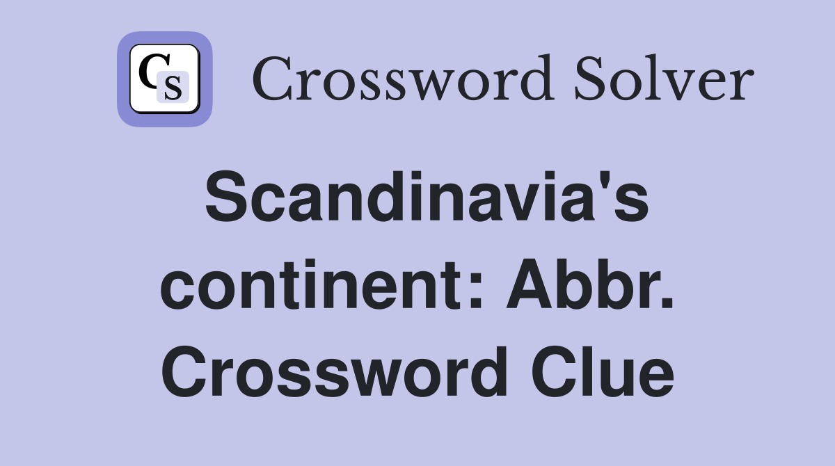 Scandinavia's continent: Abbr. Crossword Clue