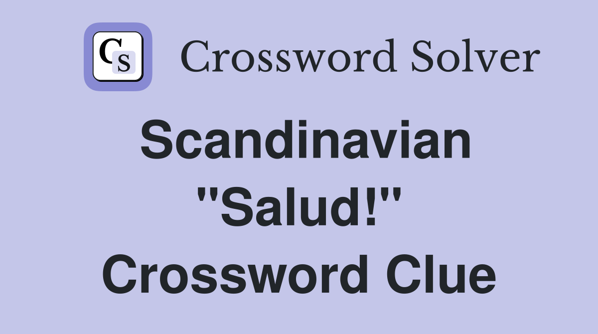 Scandinavian "Salud!" Crossword Clue