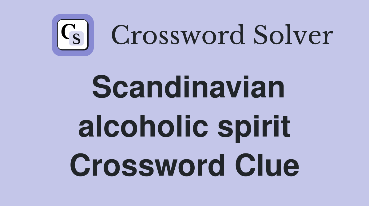 Scandinavian alcoholic spirit Crossword Clue