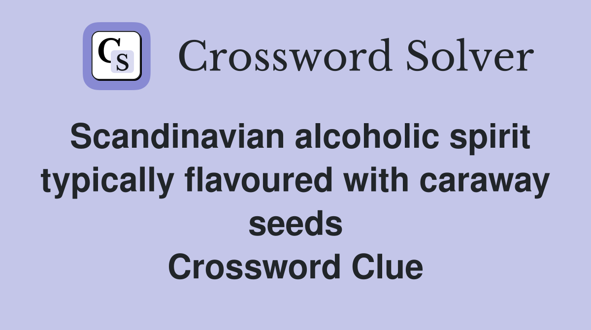Scandinavian alcoholic spirit typically flavoured with caraway seeds Crossword Clue