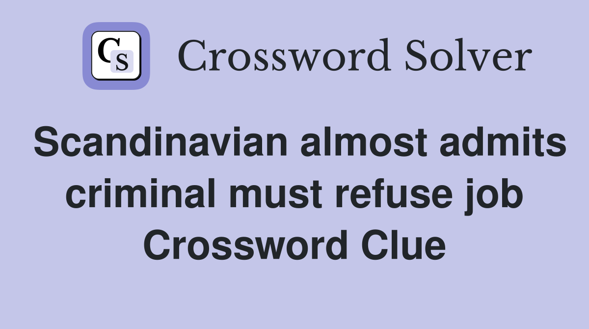 Scandinavian almost admits criminal must refuse job Crossword Clue