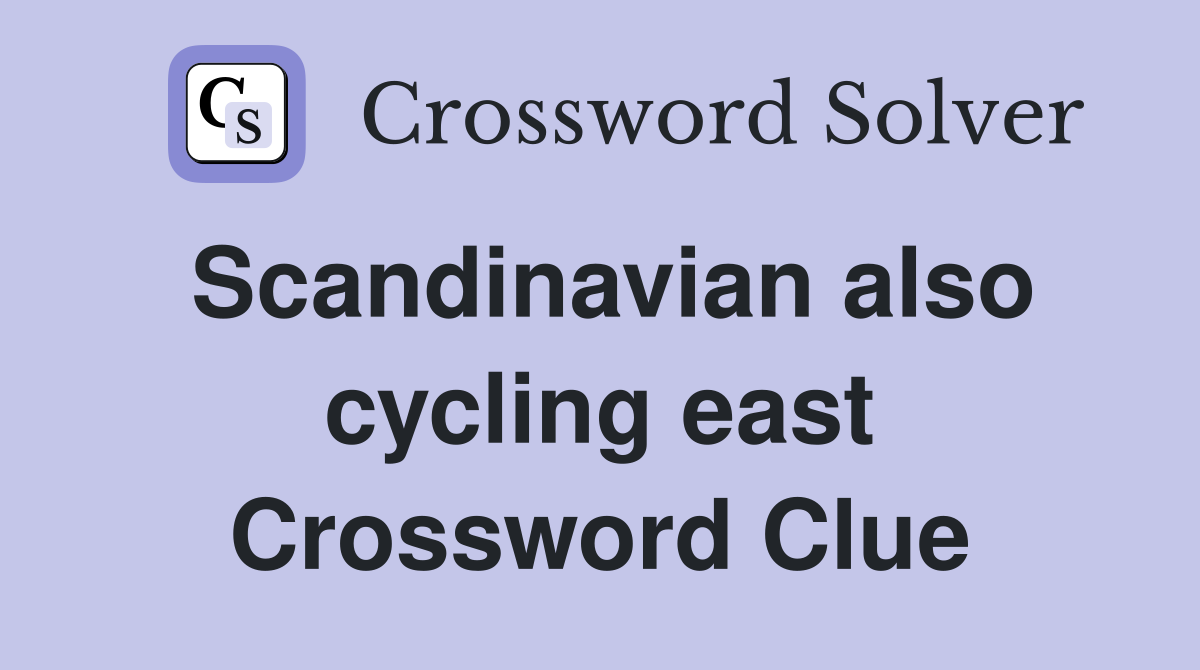 Scandinavian also cycling east Crossword Clue