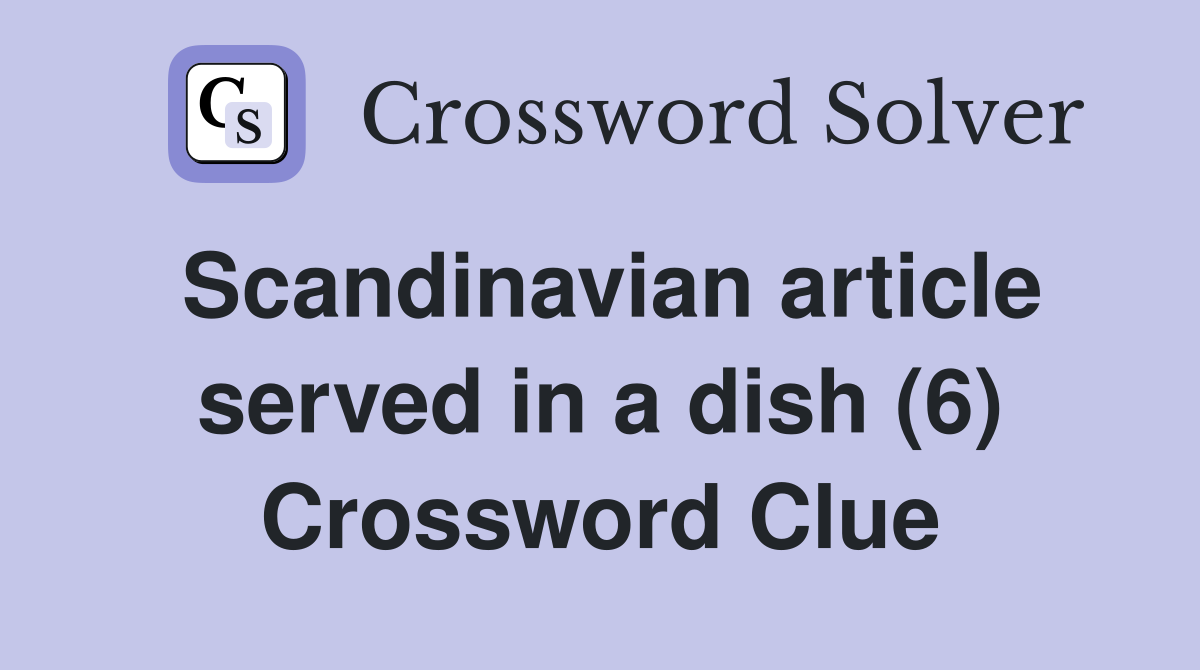 Scandinavian article served in a dish (6) Crossword Clue