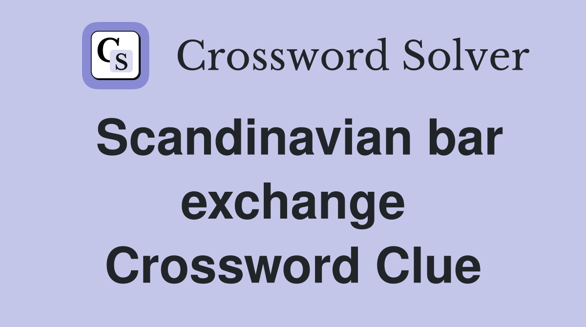 Scandinavian bar exchange Crossword Clue