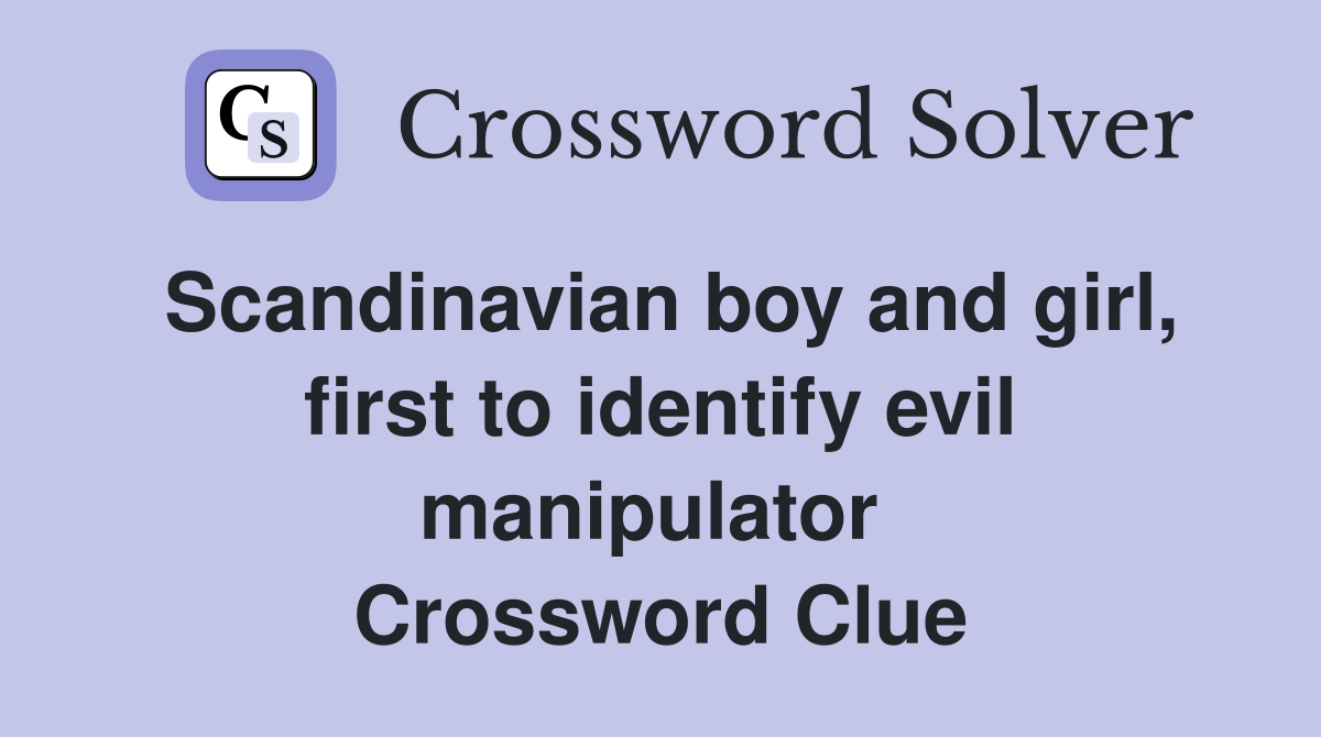 Scandinavian boy and girl, first to identify evil manipulator  Crossword Clue