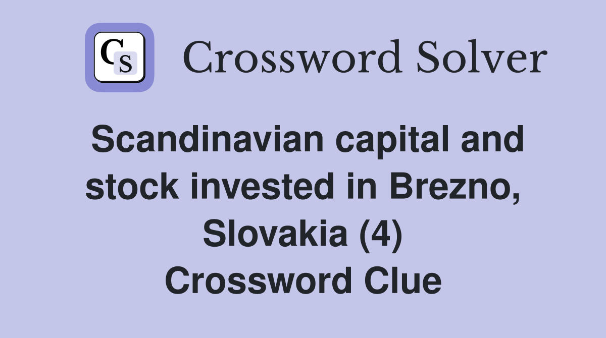Scandinavian capital and stock invested in Brezno, Slovakia (4) Crossword Clue