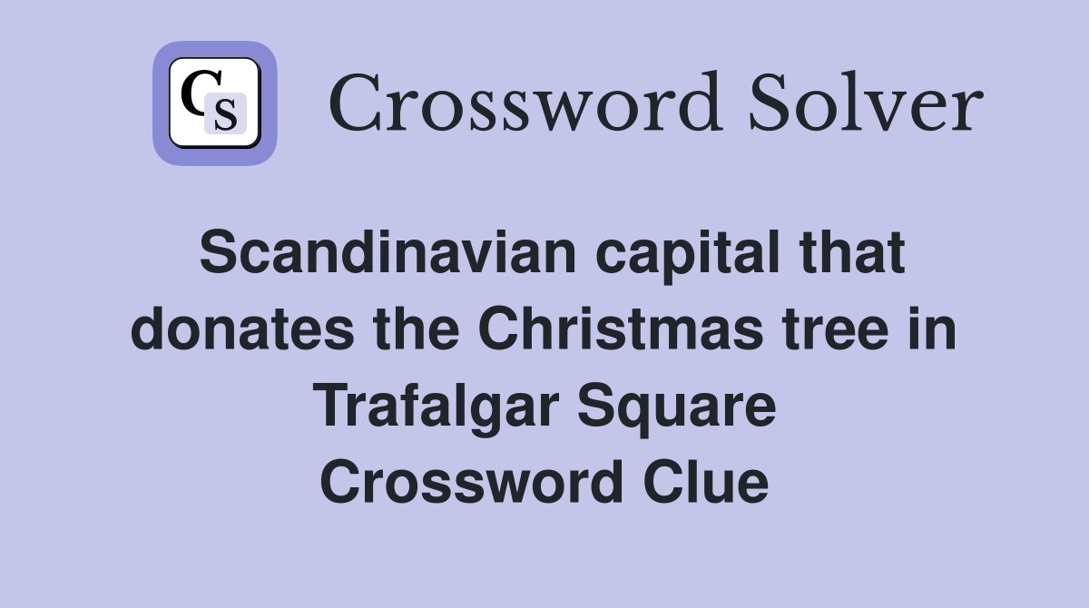 Scandinavian capital that donates the Christmas tree in Trafalgar Square Crossword Clue