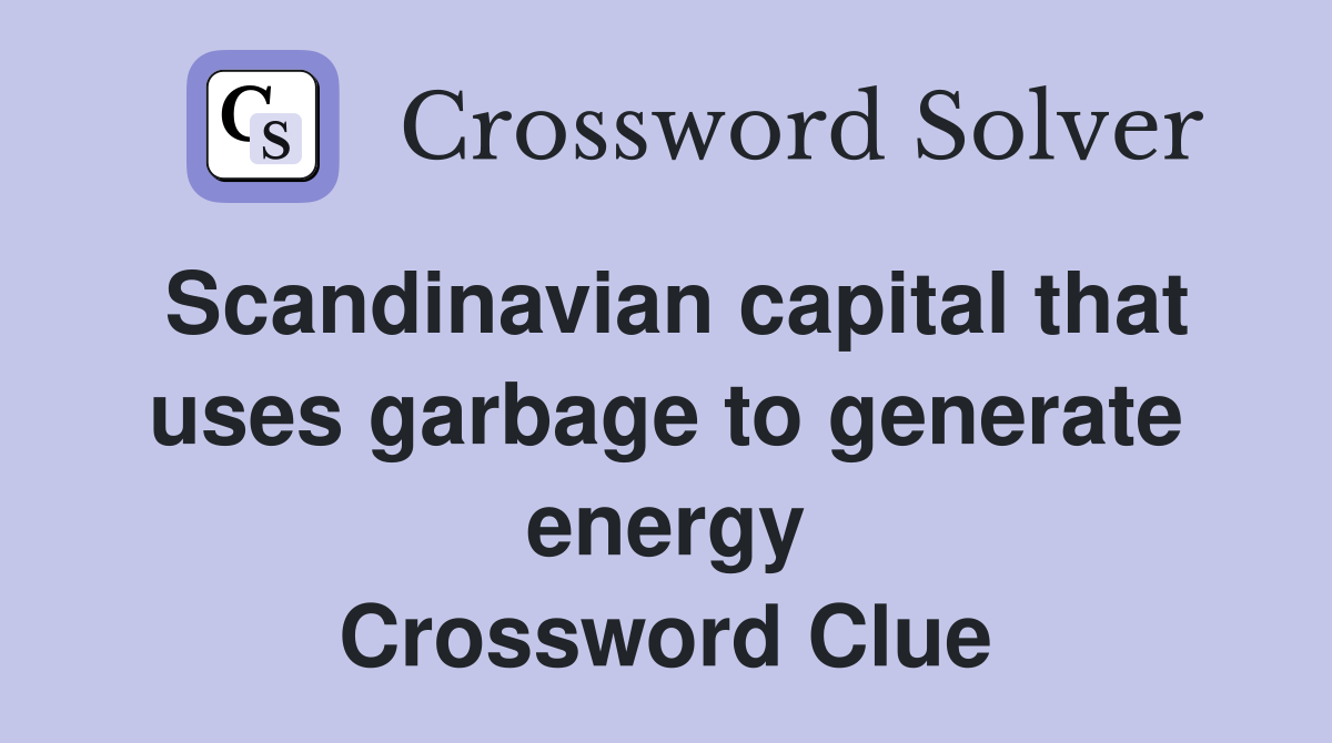 Scandinavian capital that uses garbage to generate energy Crossword Clue