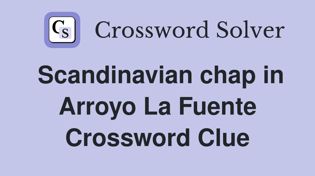 Scandinavian chap in Arroyo La Fuente Crossword Clue