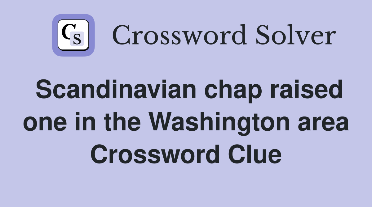 Scandinavian chap raised one in the Washington area Crossword Clue