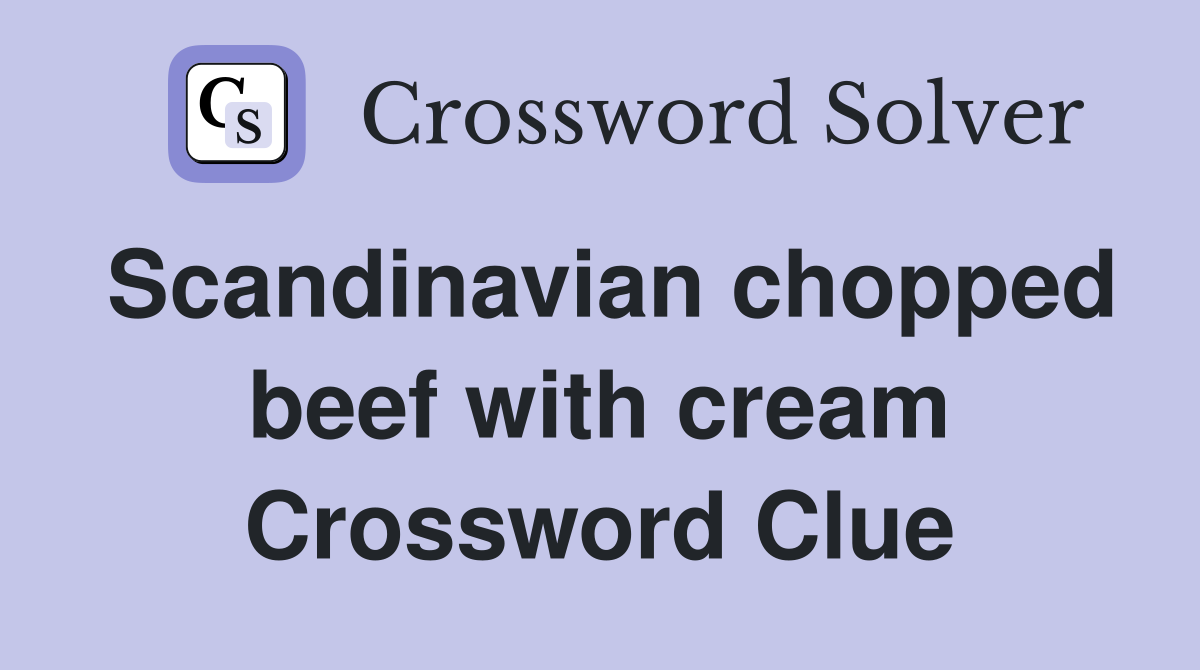 Scandinavian chopped beef with cream Crossword Clue