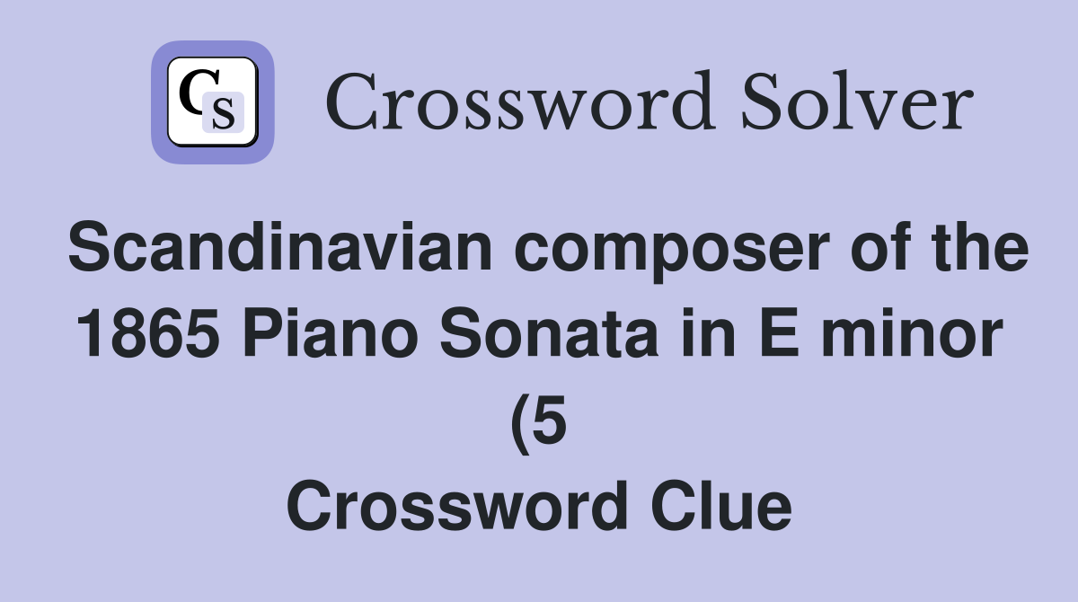 Scandinavian composer of the 1865 Piano Sonata in E minor (5 Scandinavian composer of the 1865 Piano Sonata in E minor (5
