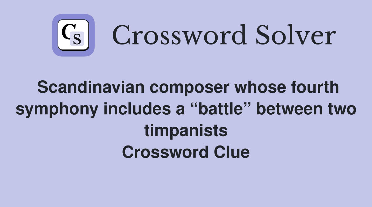 Scandinavian composer whose fourth symphony includes a “battle” between two timpanists Crossword Clue