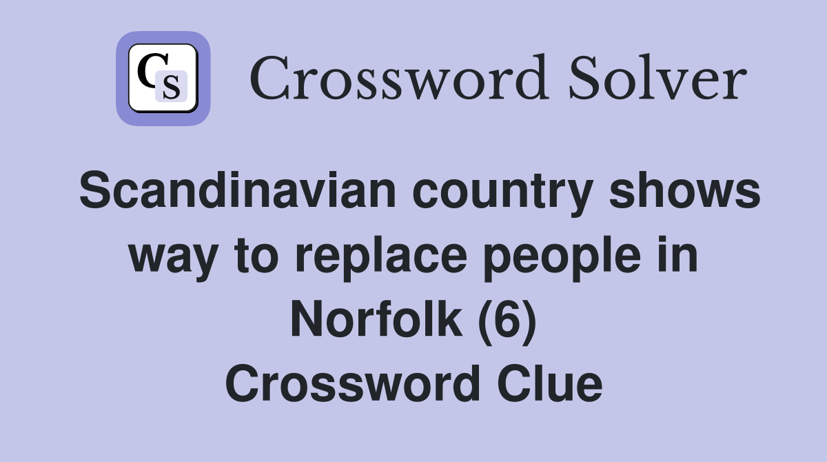 Scandinavian country shows way to replace people in Norfolk (6) Crossword Clue