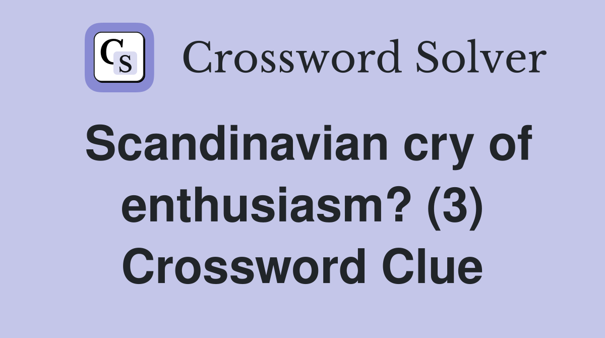 Scandinavian cry of enthusiasm? (3) Crossword Clue