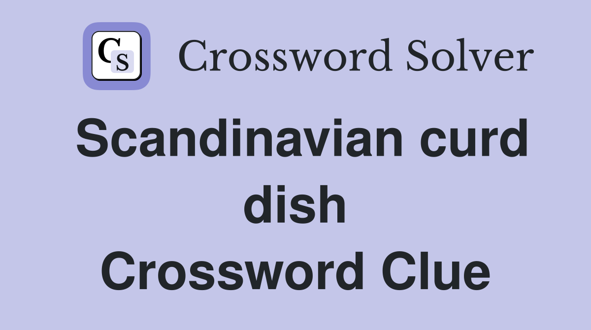 Scandinavian curd dish Crossword Clue