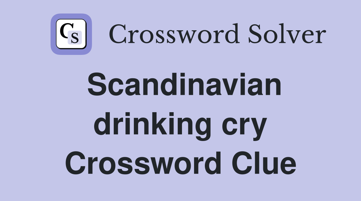 Scandinavian drinking cry Crossword Clue