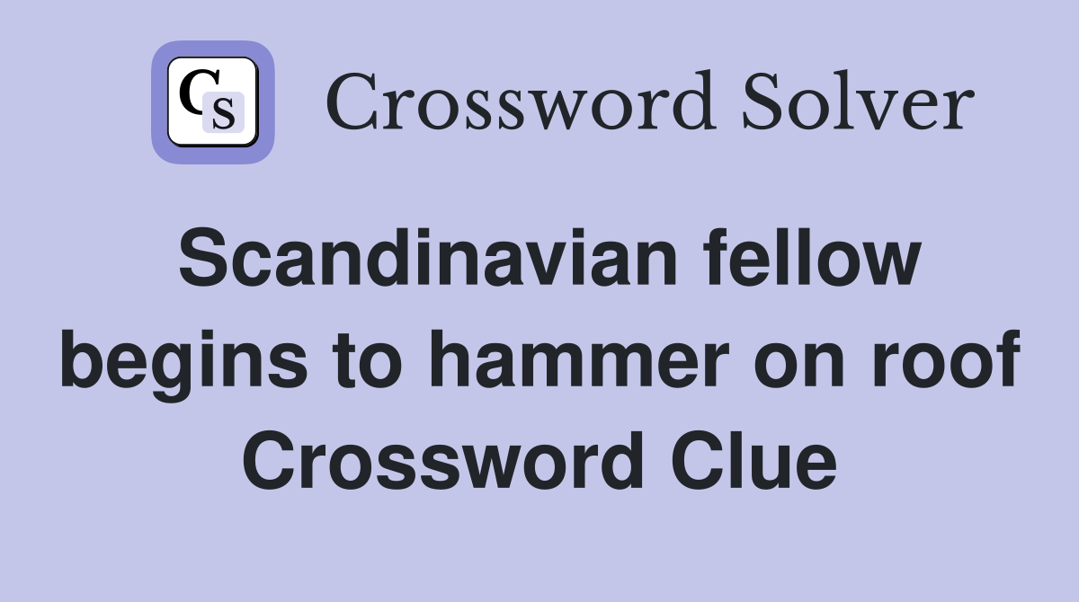 Scandinavian fellow begins to hammer on roof Crossword Clue