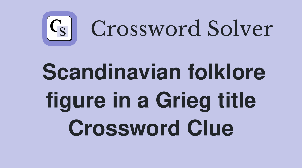 Scandinavian folklore figure in a Grieg title Crossword Clue