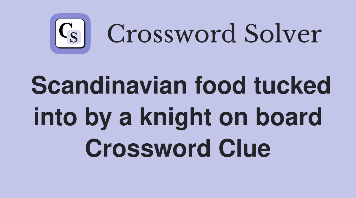 Scandinavian food tucked into by a knight on board Crossword Clue