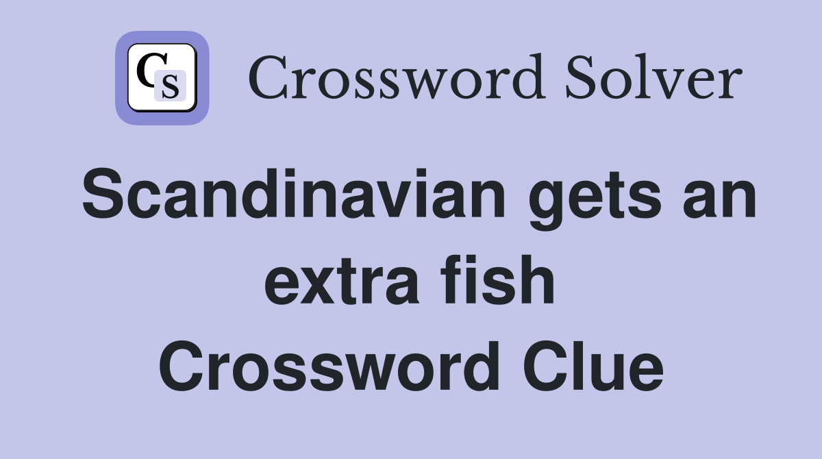 Scandinavian gets an extra fish Crossword Clue